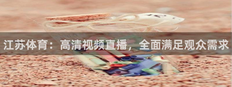 江苏体育：高清视频直播，全面满足观众需求